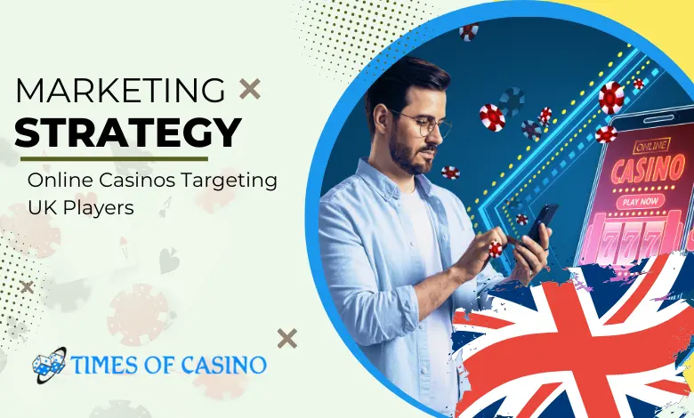 Marketing Strategies of Online Casinos Targeting UK Players